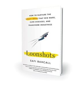 Loonshots: How to Nurture the Crazy Ideas That Win Wars, Cure Diseases, and Transform Industries